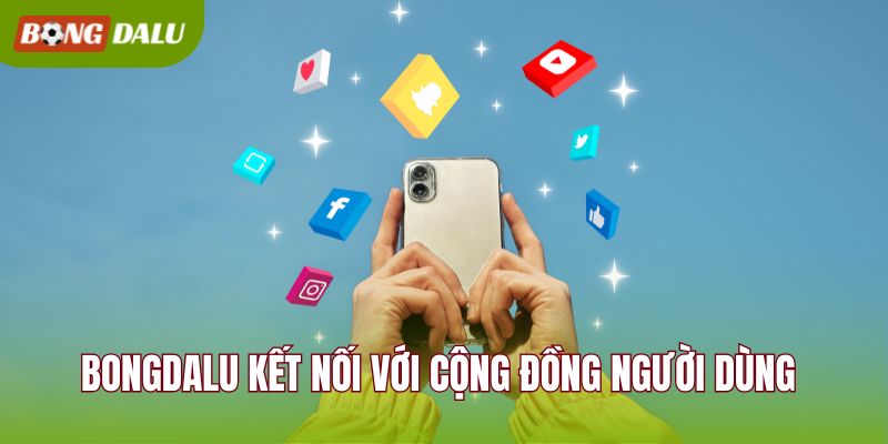 BONGDALU kết nối với cộng đồng người dùng