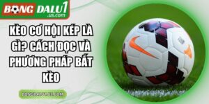 Kèo Cơ Hội Kép Là Gì