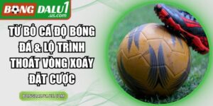 Từ Bỏ Cá Độ Bóng Đá